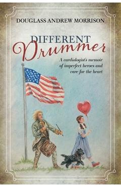 Poza produsului Different Drummer: A Cardiologist's Memoir of Imperfect Heroes and Care for the Heart - Douglass Andrew Morrison