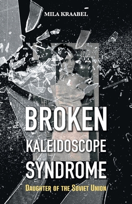 Broken Kaleidoscope Syndrome: Daughter of the Soviet Union - Mila Kraabel