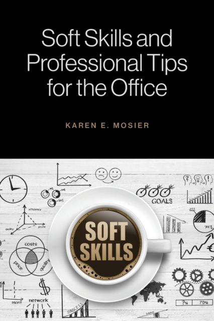 Soft Skills and Professional Tips for the Office - Karen E. Mosier