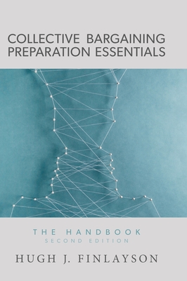 Collective Bargaining Preparation Essentials: The Handbook (Second Edition) - Hugh J. Finlayson