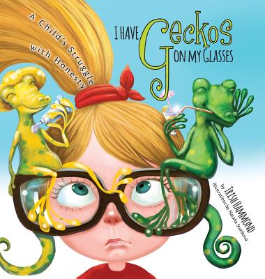 I Have Geckos on my Glasses: A Child's Struggle with Honesty - Trish Hammond