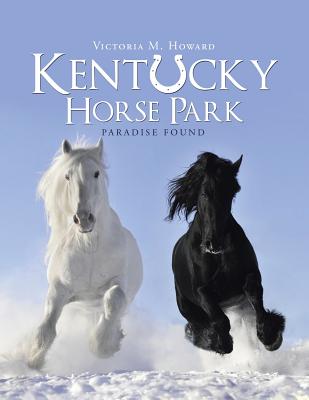 Kentucky Horse Park: Paradise Found - Victoria M. Howard