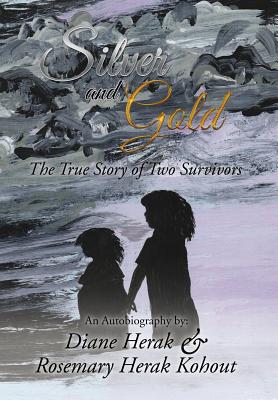 Silver and Gold: The True Story of Two Survivors - Diane Herak