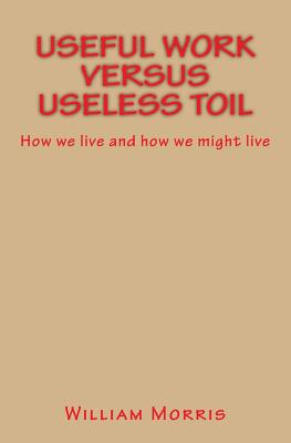 Useful Work versus Useless Toil: How we live and how we might live - William Morris