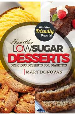 Coperta cărții 'Low Sugar Desserts: Delicious dessert cookbook for diabetics - Mary Donovan'