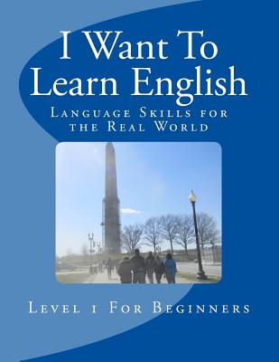 I Want To Learn English: Language Skills for the Real World - Jose V. Torres