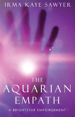 The Aquarian Empath: A BrightStar Empowerment - Irma Kaye Sawyer