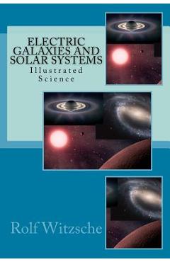 Poza produsului Electric Galaxies and Solar Systems: Illustrated Science - Rolf A. F. Witzsche