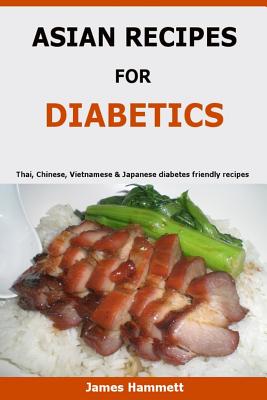 Asian Recipes For Diabetics: Thai, Chinese, Vietnamese & Japanese diabetes friendly recipes - James Hammett