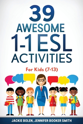 39 Awesome 1-1 ESL Activities: For Kids (7-13) - Jennifer Booker Smith