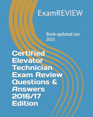 Certified Elevator Technician Exam Review Questions & Answers 2016/17 Edition - Examreview