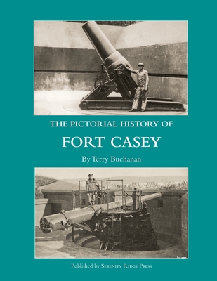 The Pictorial History of Fort Casey - Terry Buchanan