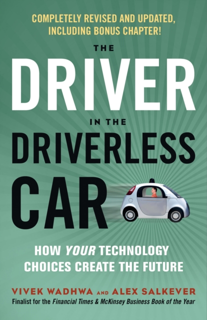 The Driver in the Driverless Car: How Your Technology Choices Create the Future - Vivek Wadhwa