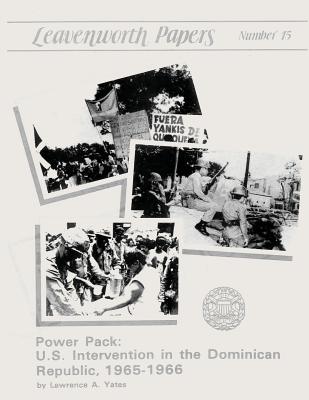 Power Pack: U.S. Intervention in the Dominican Republic, 1965-1966 - Lawrence A. Yates