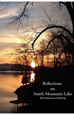 Coperta cărții 'Reflections on Smith Mountain Lake: 50th Anniversary Anthology - Residents Of Smith Mountain Lake'