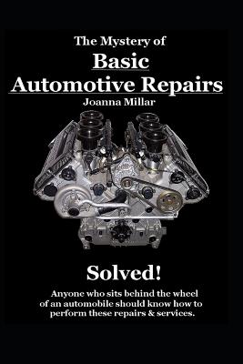 The Mystery of Basic Automotive Repairs - Solved! - Joanna Millar