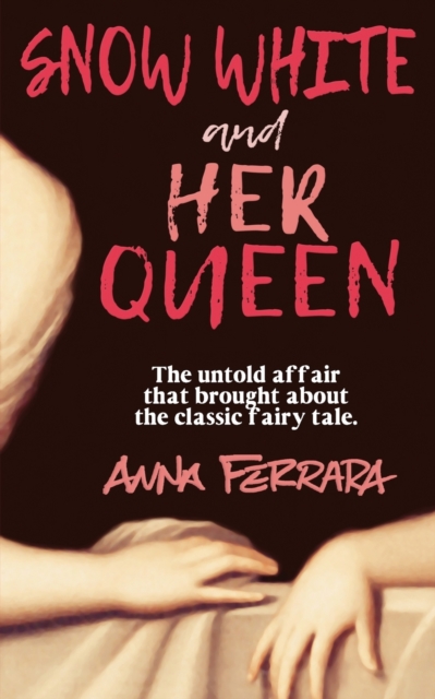 Snow White and Her Queen: The Untold Affair - Anna Ferrara
