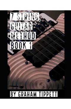 Coperta cărții '7 String Guitar Method: Book 1 - Graham Tippett'