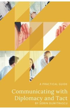 Poza produsului Communicating with Diplomacy and Tact: A practical guide - Sorin Dumitrascu
