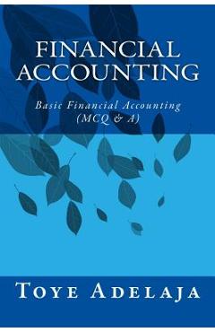 Coperta cărții 'Financial Accounting: Basic Financial Accounting (MCQ & A) - Toye Adelaja'
