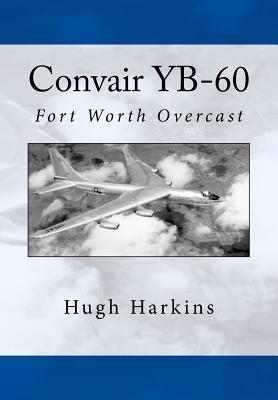 Convair YB-60: Fort Worth Overcast - Hugh Harkins