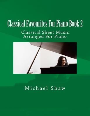 Classical Favourites For Piano Book 2: Classical Sheet Music Arranged For Piano - Michael Shaw