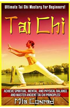 Poza produsului Tai Chi: Ultimate Tai Chi Mastery For Beginners! Achieve Spiritual, Mental, And Physical Balance And Master Ancient Tai Chi Pri - Mia Conrad