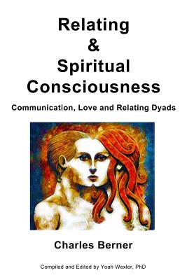 Coperta cărții 'Relating & Spiritual Consciousness: Communication, Love and Relating Dyads - Yoah Wexler Phd'