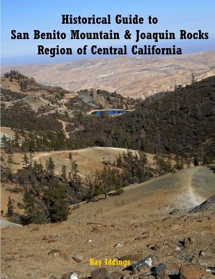 Historical Guide to San Benito Mountain & Joaquin Rocks Region of Central Califo - Ray Iddings