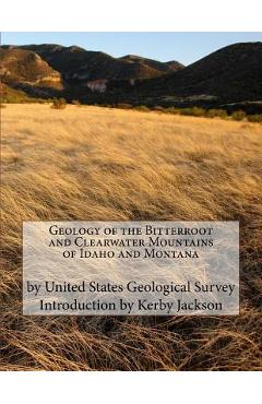 Coperta cărții 'Geology of the Bitterroot and Clearwater Mountains of Idaho and Montana - Kerby Jackson'