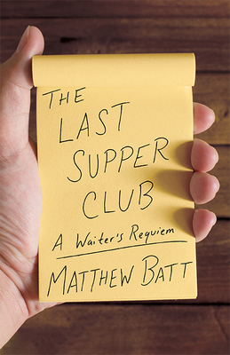 The Last Supper Club: A Waiter's Requiem - Matthew Batt