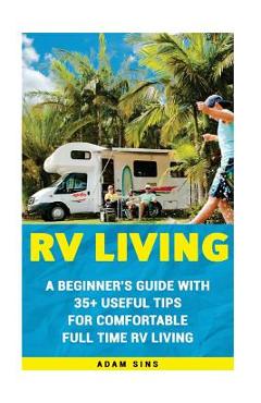 Coperta cărții 'RV Living: A Beginner's Guide With 35+ Useful Tips For Comfortable Full Time RV Living: (RV Living for beginners,'