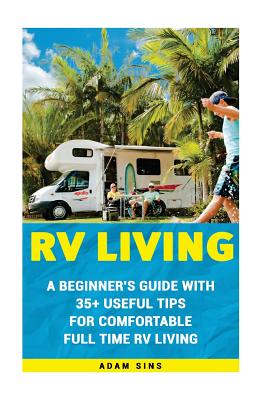 Coperta cărții 'RV Living: A Beginner's Guide With 35+ Useful Tips For Comfortable Full Time RV Living: (RV Living for beginners,'