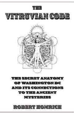 Coperta cărții 'The Vitruvian Code: The Secret Anatomy of Washington DC and its Connections to the Ancient Mysteries - Robert Homrich'