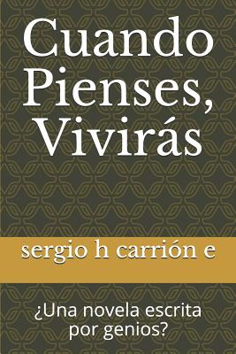 Cuando Pienses, Viviras: Una Novela Escrita Por Genios? - Sergio H. Carrion E.