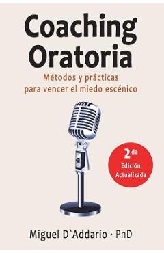 Coperta cărții 'Coaching oratoria: Métodos y prácticas para vencer el miedo escénico - Miguel D'addario'