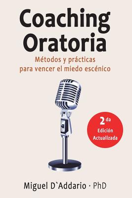 Coaching oratoria: Métodos y prácticas para vencer el miedo escénico - Miguel D'addario