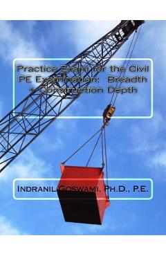 Coperta cărții 'Practice Exam for the Civil PE Exam: Breadth + Construction Depth - Indranil Goswami P. E.'