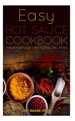 Easy Hot Sauce Cookbook - Chef Maggie Chow
