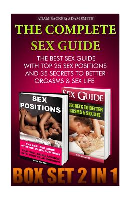 The Complete Sex Guide BOX SET 2 IN 1: The best Sex Guide With Top 25 Sex Positions And 35 Secrets to Better Orgasms & Sex Life: (Sex Secrets, Sex Gui - Adam Smith