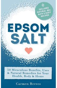 Coperta cărții 'Epsom Salt: 50 Miraculous Benefits, Uses & Natural Remedies for Your Health, Body & Home - Carmen Reeves'