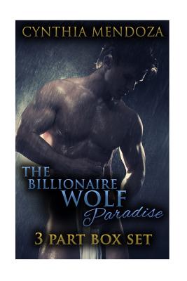 The Billionaire Wolf Paradise: 3 Part Box Set - Cynthia Mendoza