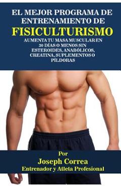 Poza produsului El Mejor Programa De Entrenamiento De Fisiculturismo: Aumenta Tu Masa Muscular En 30 Dias o Menos Sin Esteroides, Anabolicos, Creatina, Suplementos o - Correa (atleta Y. Entrenador Profesional