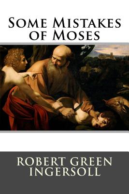 Some Mistakes of Moses - Robert Green Ingersoll