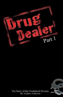 Drug Dealer part 1: The Story of The Unchained Dynasty - Isadore D. Johnson