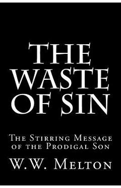 Poza produsului The Waste of Sin: The Stirring Message of the Prodigal Son - W. W. Melton