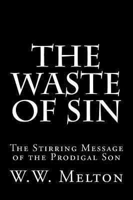 The Waste of Sin: The Stirring Message of the Prodigal Son - W. W. Melton