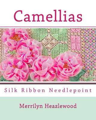 Coperta cărții 'Camellias: Silk Ribbon Needlepoint - Merrilyn B. Heazlewood'