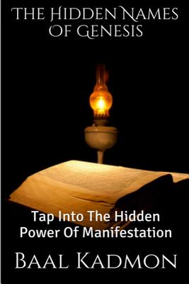 The Hidden Names Of Genesis: Tap Into The Hidden Power Of Manifestation - Baal Kadmon