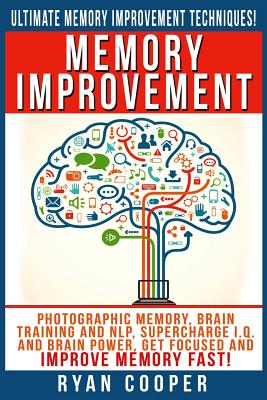 Memory Improvement: Photographic Memory, Brain Training And NLP, Supercharge I.Q. And Brain Power, Get Focused And Improve Memory Fast! - Ryan Cooper